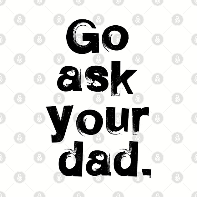 Go ask your dad. Wife gift. Perfect present for mom mother dad father friend him or her by SerenityByAlex