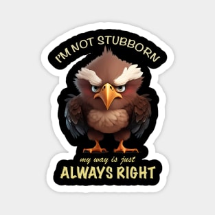 Eagle Bird I'm Not Stubborn My Way Is Just Always Right Cute Adorable Funny Quote Magnet