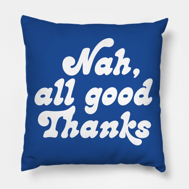 Nah, all good thanks Pillow by RussellTateDotCom