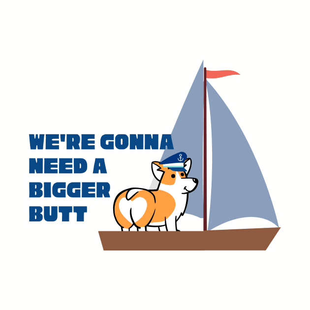 We're Gonna Need A Bigger Butt - Corgi by Popish Culture