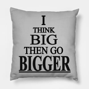 I Think Big Then Go BIGGER - Blk Pillow