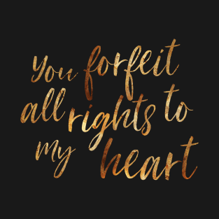 You Forfeit All Rights to my Heart T-Shirt