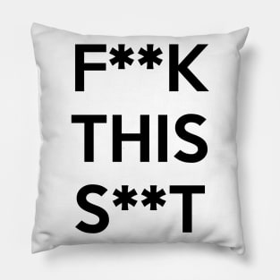 F**K THIS S**T Pillow