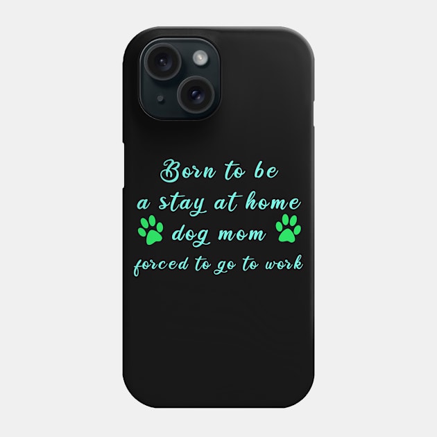 Born to be a stay at home dog mom forced to go work Phone Case by MBRK-Store