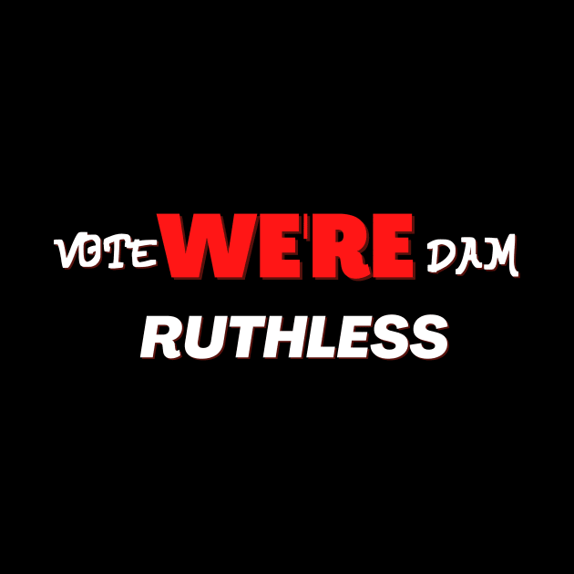 Vote we're dam ruthless by NICHE&NICHE