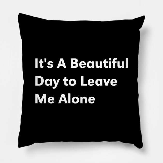 it's a beautiful day to leave me alone Pillow by yusufdehbi