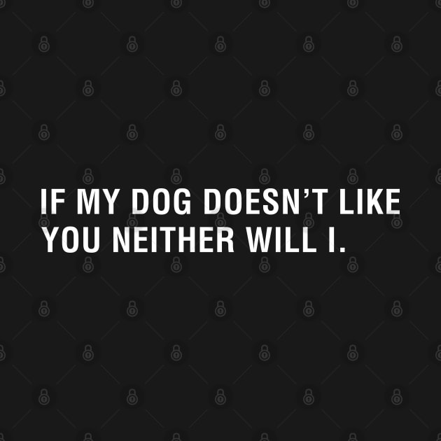 If My Dog Doesn't Like You Neither Will I by CityNoir