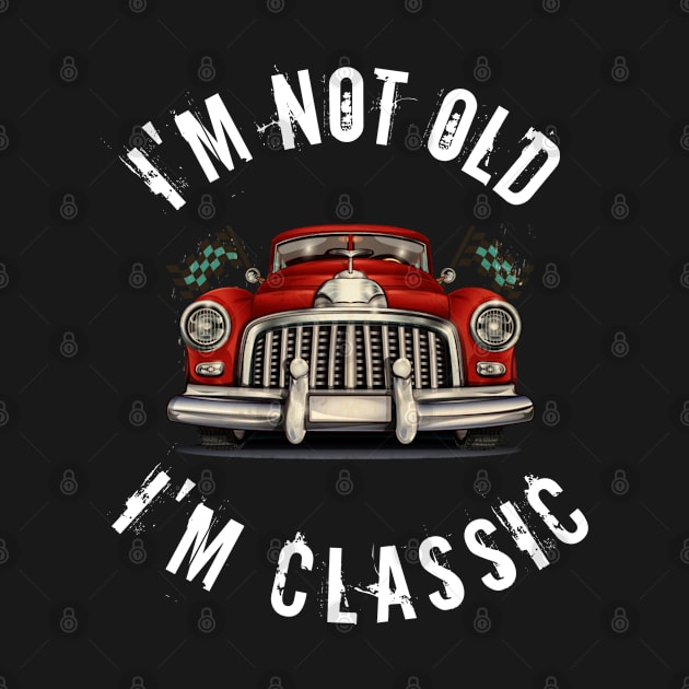 I'm not old i'm classic by  Memosh Everything 