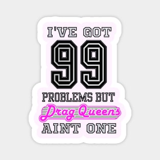 I've Got 99 Problems But DRAG QUEENS Aint One Magnet