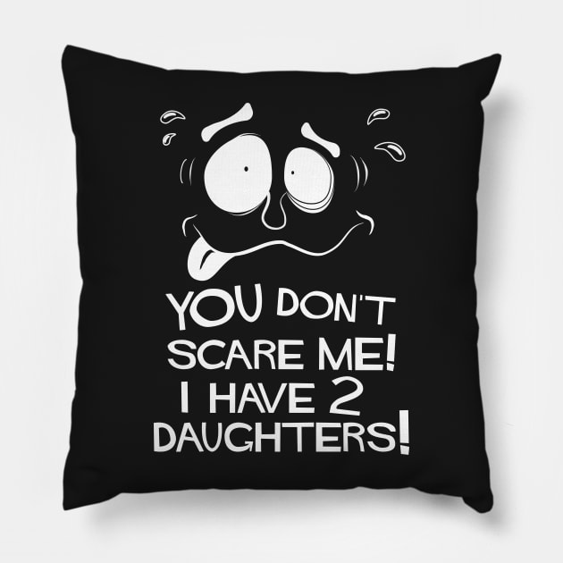 You Don't Scare Me! I Have Two Daughters! Pillow by brodyquixote