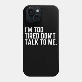 I'm Too Tired Don't Talk to Me - Tired AF Too Tired to Care Too Tired to Function Too Tired for This Crap Tired AF Phone Case