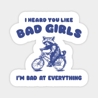 I Heard You Like Bad Girls, I Am Bad At Everything Shirt, Funny Trash Panda Meme Magnet