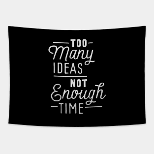 Too many ideas not enough time Tapestry