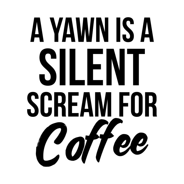 Disover Coffee lover funny tee shirt - A Yawn Is A Silent Scream For Coffee - T-Shirt