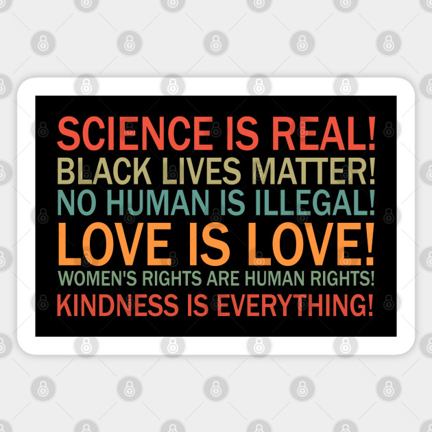 Science is real! Black lives matter! No human is illegal! Love is love! Women's rights are human rights! Kindness is everything! - Equal Rights - Sticker