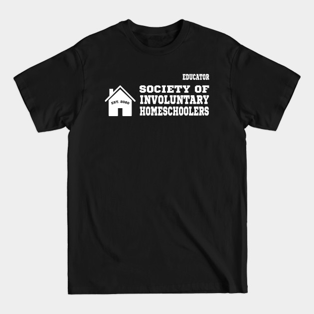 Discover Society of Involuntary Homeschoolers - Educators - Homeschool - T-Shirt