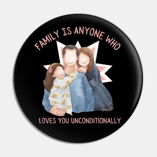 Family is Anyone Who Loves You Unconditionally Pin