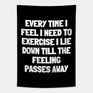 Every time i feel i need to exercise i lie down till the feeling passes away Tapestry