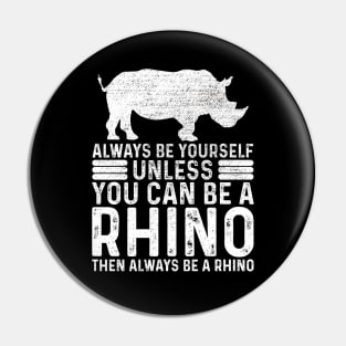 Always Be Yourself Unless You Can Be A Rhino Pin