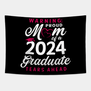 Warning Proud Mom Of A 2024 Graduate Tears Ahead Tapestry