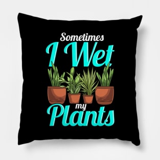 Sometimes I Wet My Plants Gardening Pun Pillow