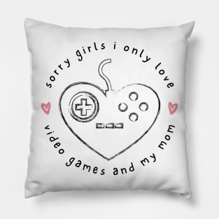 Sorry girls i only love video games and my mom Pillow