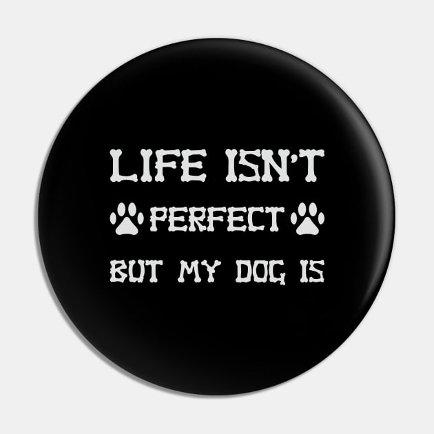 Life Isn't Perfect But My Dog Is Pin by VecTikSam