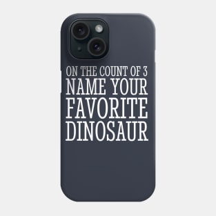 On the count of 3, name your favorite dinosaur Phone Case