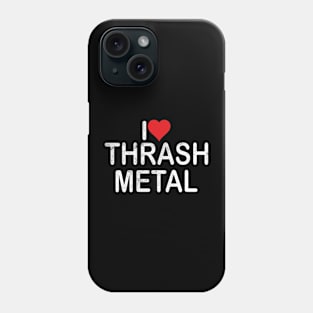 I Love Thrash Metal Phone Case