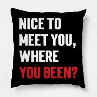 Nice to meet you, where you been? v2 Pillow