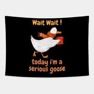 wait wait today i'm a serious goose funny saying Tapestry