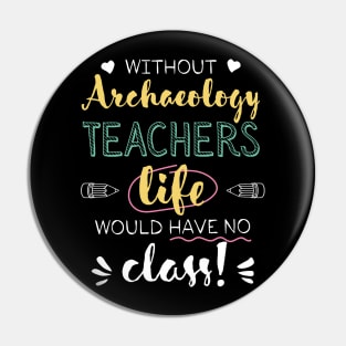 Without Archaeology Teachers Gift Idea - Funny Quote - No Class Pin