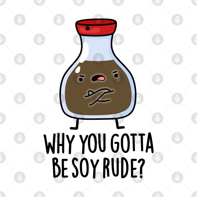 Why You Gotta Be Soy Rude Cute Soy Sauce Pun by punnybone