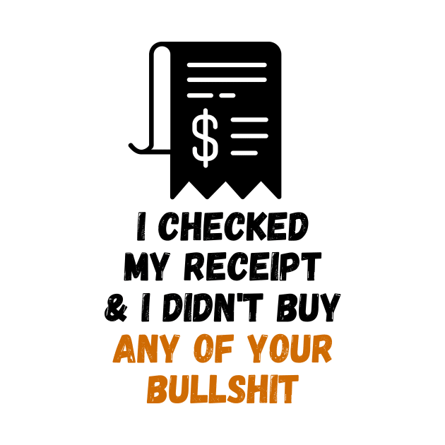 I Checked My Receipt & I Didn't Buy Your Bullshit by nathalieaynie