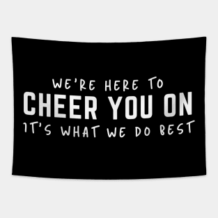 We're Here To Cheer You On It's What We Do Best Tapestry