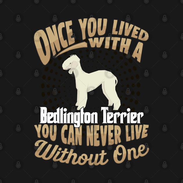 Once You Lived With A Bedlington Terrier You Can Never Live Without One - Gift For Mother of Bedlington Terrier Dog Breed by HarrietsDogGifts