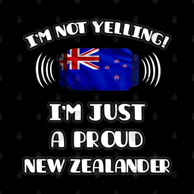 I'm Not Yelling I'm A Proud New Zealander - Gift for New Zealander With Roots From New Zealand by Country Flags