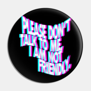 Please Don't Talk To Me I Am Not Friendly Pin