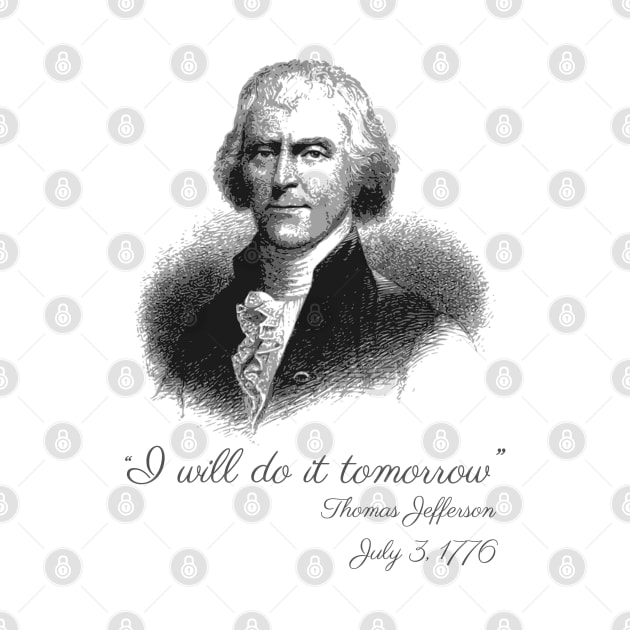 I Will Do It Tomorrow - Thomas Jefferson by Styr Designs