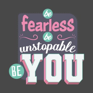 Be fearless, be unstoppable, be you T-Shirt