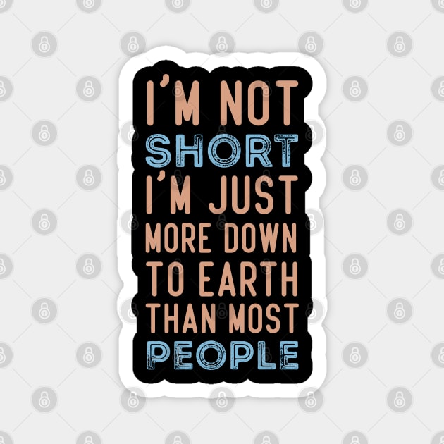 I'm Not Short I'm Just More Down To Earth Than Most People Shirt, Funny Shirt, Sarcastic Shirt, Sarcastic Gift, Sarcastic Short People Magnet by Mr.Speak