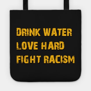 Drink Water Love Hard Fight Racism Tote