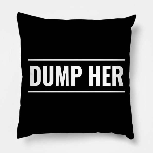 Funny Dump Her - Ditch That Woman Now for Breakups Pillow by tnts