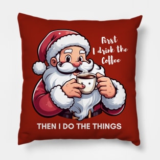 First I Drink The Coffee Then I Do Things Pillow