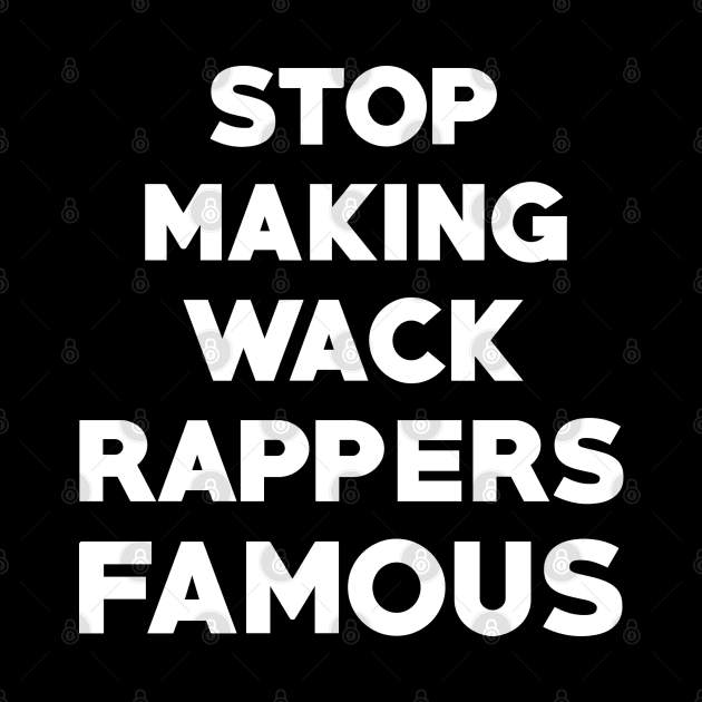 Stop Making Wack Rappers Famous by ShootTheMessenger