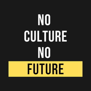 No Culture, No Future Design T-Shirt