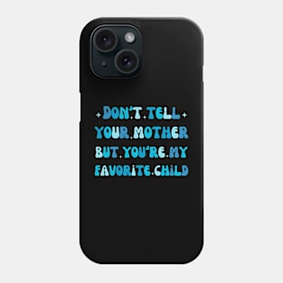 funny dad Don't tell your mother but you're my favorite child Phone Case