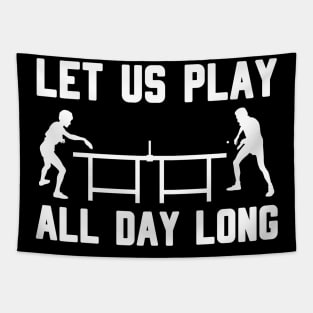 LET US PLAY ALL DAY LONG - Table tennis Tapestry