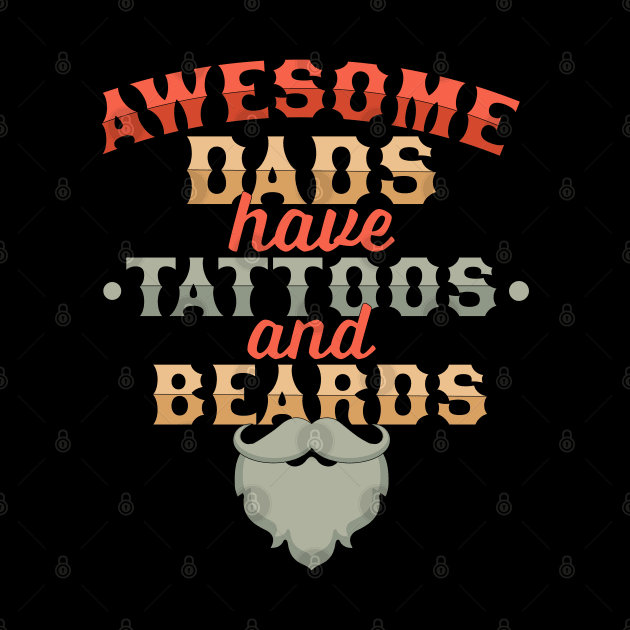 Awesome Dads Have Tattoos And Beards - Funny Father's Day by OrangeMonkeyArt