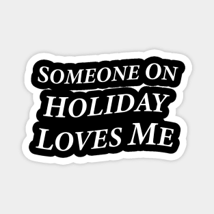 Someone On Holiday Loves Me (Romantic, Aesthetic & Wavy White Serif Font Text) Magnet